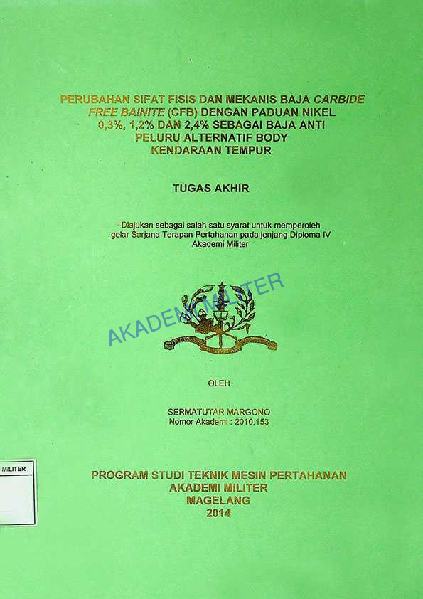 PERUBAHAN SIFAT FISIS DAN MEKANIS BAJA CARBIDE FREE BAINITE (CFB) DENGAN PADUAN NIKEL 0,3%, 1,2% DAN 2,4% SEBAGAI BAJA ANTI PELURU ALTERNATIF BODY KENDARAAN TEMPUR